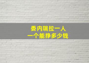 委内瑞拉一人一个能挣多少钱