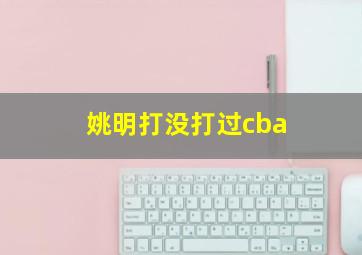 姚明打没打过cba