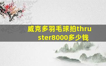 威克多羽毛球拍thruster8000多少钱