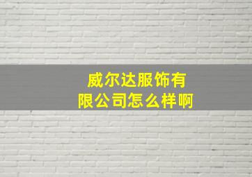 威尔达服饰有限公司怎么样啊