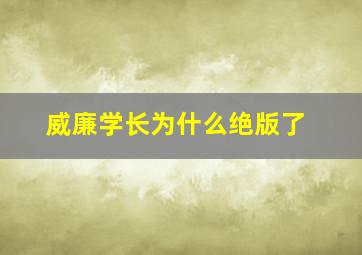 威廉学长为什么绝版了