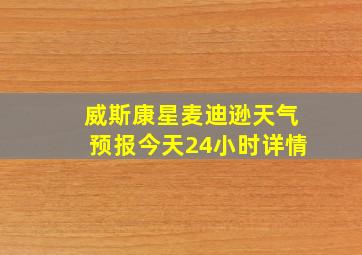 威斯康星麦迪逊天气预报今天24小时详情