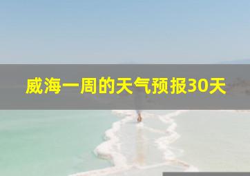 威海一周的天气预报30天