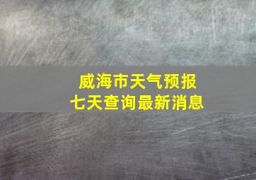 威海市天气预报七天查询最新消息