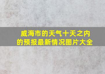 威海市的天气十天之内的预报最新情况图片大全