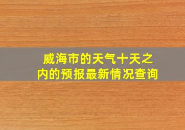 威海市的天气十天之内的预报最新情况查询