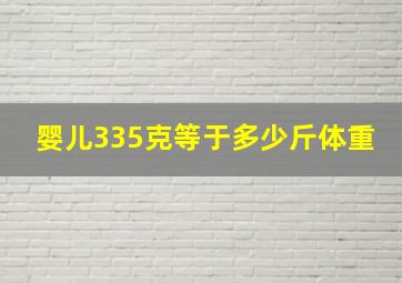 婴儿335克等于多少斤体重