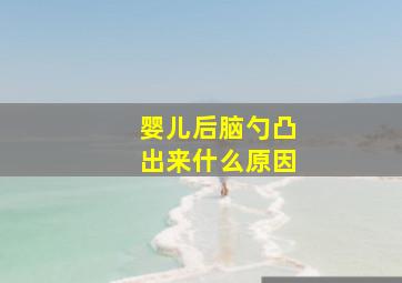 婴儿后脑勺凸出来什么原因