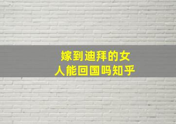 嫁到迪拜的女人能回国吗知乎