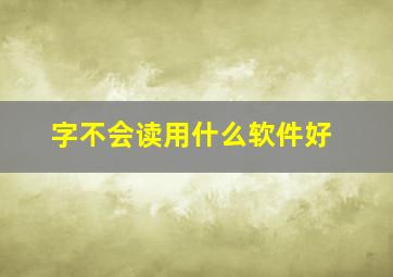 字不会读用什么软件好