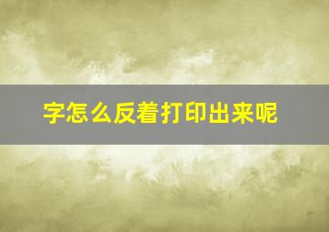 字怎么反着打印出来呢