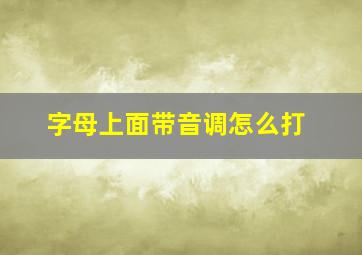 字母上面带音调怎么打