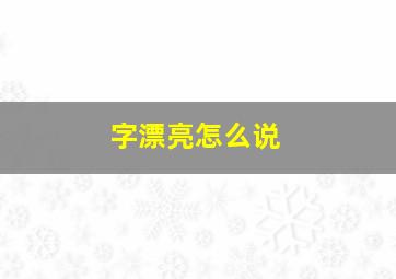 字漂亮怎么说