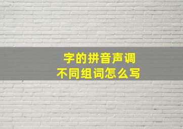 字的拼音声调不同组词怎么写