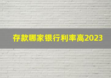 存款哪家银行利率高2023