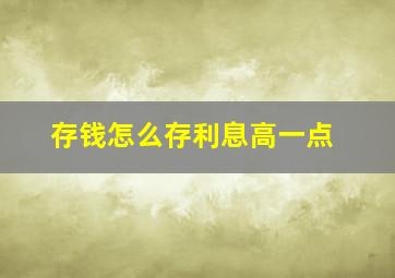 存钱怎么存利息高一点