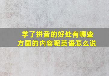 学了拼音的好处有哪些方面的内容呢英语怎么说