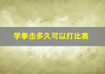 学拳击多久可以打比赛