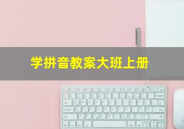 学拼音教案大班上册