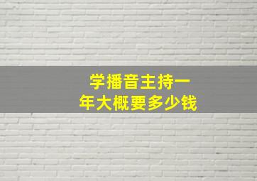 学播音主持一年大概要多少钱