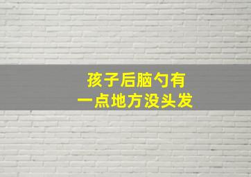 孩子后脑勺有一点地方没头发