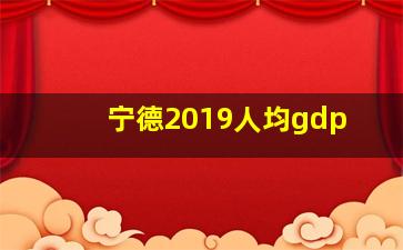 宁德2019人均gdp