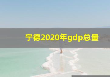 宁德2020年gdp总量