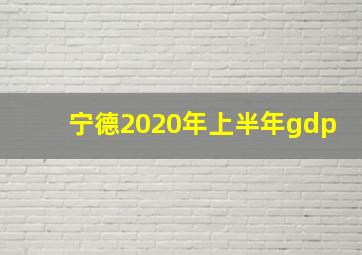 宁德2020年上半年gdp