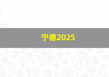 宁德2025