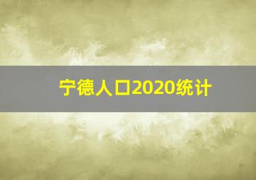 宁德人口2020统计