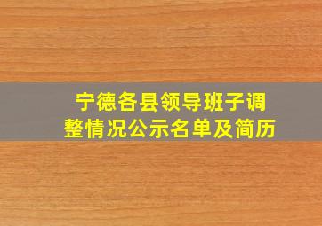 宁德各县领导班子调整情况公示名单及简历