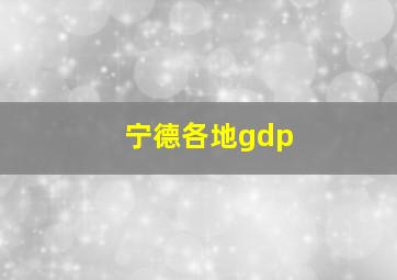 宁德各地gdp