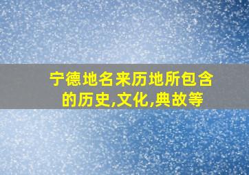 宁德地名来历地所包含的历史,文化,典故等