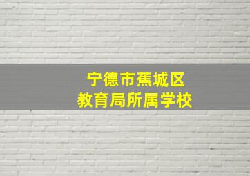 宁德市蕉城区教育局所属学校