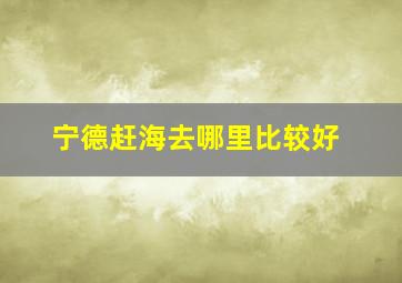 宁德赶海去哪里比较好