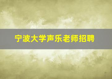 宁波大学声乐老师招聘