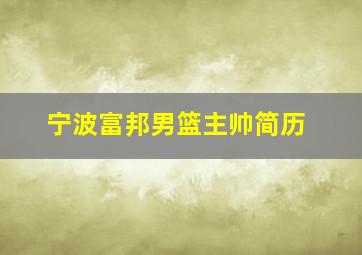 宁波富邦男篮主帅简历