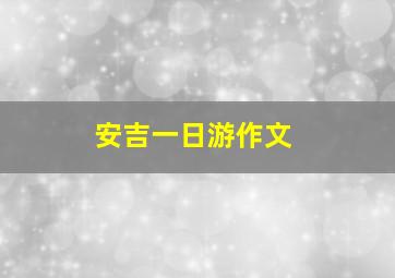 安吉一日游作文