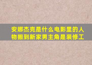 安娜杰克是什么电影里的人物搬到新家男主角是装修工