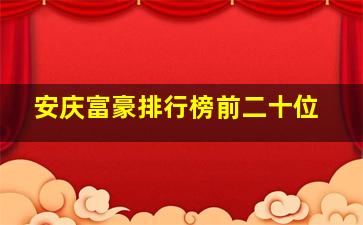 安庆富豪排行榜前二十位