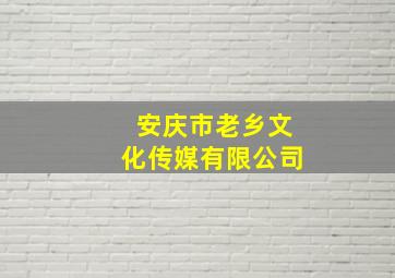 安庆市老乡文化传媒有限公司