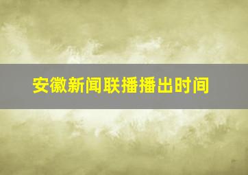 安徽新闻联播播出时间