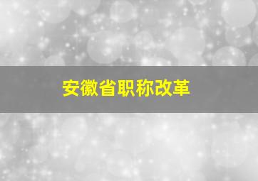 安徽省职称改革