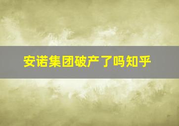 安诺集团破产了吗知乎