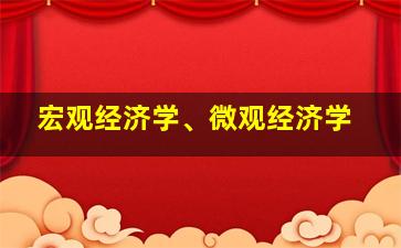 宏观经济学、微观经济学