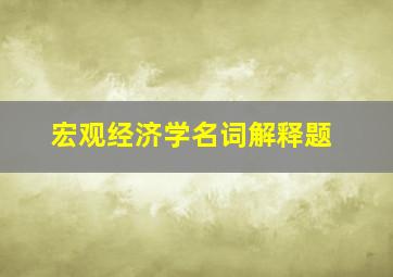 宏观经济学名词解释题