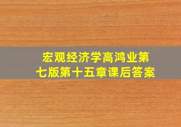 宏观经济学高鸿业第七版第十五章课后答案