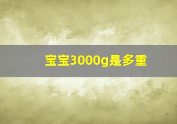 宝宝3000g是多重