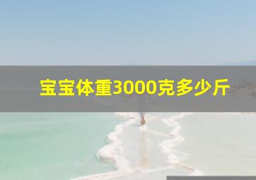 宝宝体重3000克多少斤