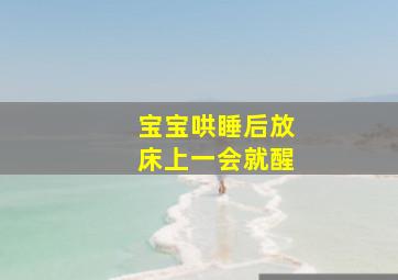 宝宝哄睡后放床上一会就醒